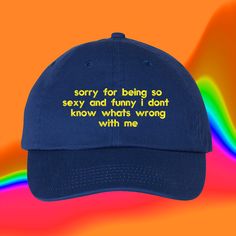 Sorry for being so sexy and funny I don’t know what’s wrong with me. Dad hat for funny people. Funny Streetwear Hats, Funny One-size Streetwear Hats, Funny Streetwear Hats One Size, Funny Hats For Streetwear, One Size Fits Most, Funny Adjustable Dad Hat Baseball Cap, Fun Adjustable Cotton Dad Hat, Fun Cotton Hats For Streetwear, Cotton Dad Hat With Letter Print And Short Brim, Fun Cotton Letter Print Baseball Cap