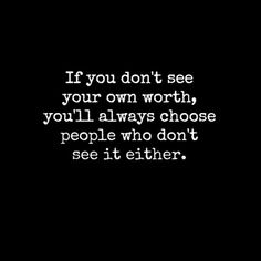 a black and white photo with the words if you don't see your own worth, you'll always choose people who don't see it either