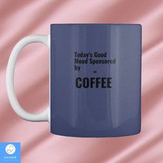 a coffee mug with the words today's good mood sponsored by coffee on it