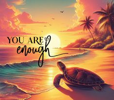 a painting of a turtle on the beach at sunset with words you are enough above it