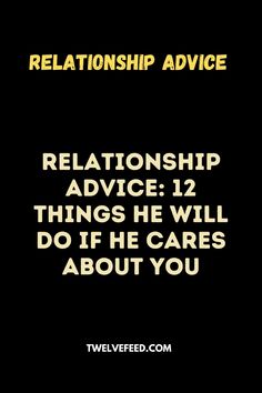 a black background with yellow text that reads,'relationship advice 12 things he will do if he cares about you '