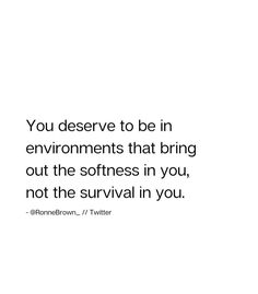 the quote you observe to be in environmentals that bring out the softness in you, not the survival in you