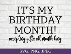 it's my birthday month accepting gifts all month long svg