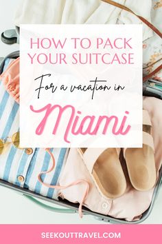 an open suitcase filled with clothes and shoes that says how to pack your suitcase for a vacation in miami