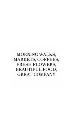 an advertisement with the words morning walks markets coffees fresh flowers beautiful food great company