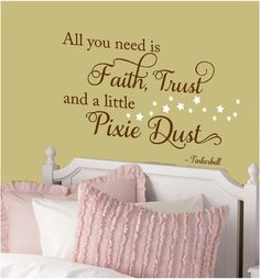 a bedroom with a wall sticker saying all you need is faith trust and a little pixie dust