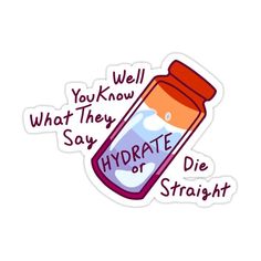 a sticker that says, you know what they say hydrate or die straight