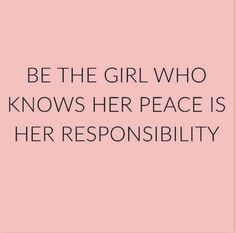 a pink background with the words be the girl who knows her peace is her responsibility