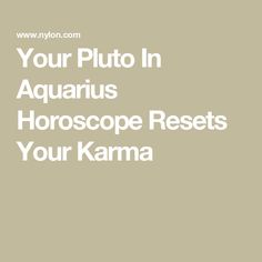 the words your pluto in aquarius horoscope rests your karma