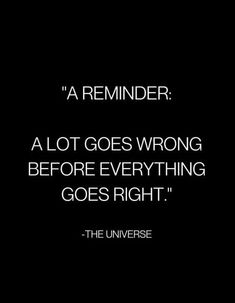 a quote that reads,'a reminder a lot goes wrong before everything goes right the universe