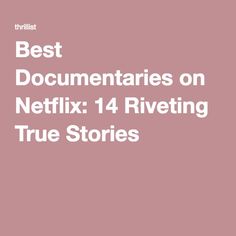 the text reads best documentations on netflix 4 riveting true stories