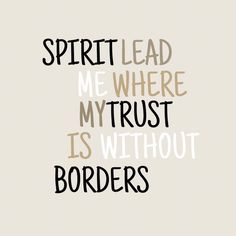 a quote that says, spirit lead me where my trust is without borders on it