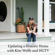 a woman sitting on the front steps of a house with text overlay reading updating a historic home with kim wolf and hgtv