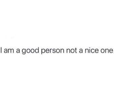 the words i am a good person not a nice one