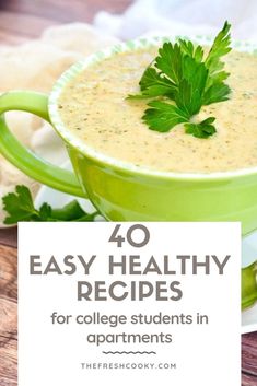 a green bowl filled with soup and garnished with parsley on the top, text overlay reads 40 easy healthy recipes for college students in apartments