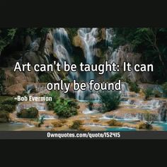 Art can't be taught: It can only be found

  #Wisdom #OneLiners #Art