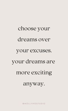 a quote with the words choose your dreams over your excess, your dreams are more exciting than