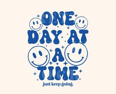 one day at a time just keep going with smiley faces and stars in the background