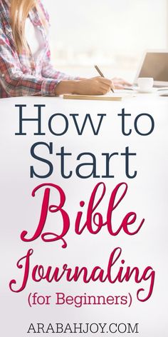 a woman sitting at a table with a laptop and pen in her hand text reads how to start bible journal for beginners