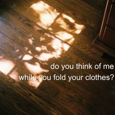 the shadow of a person's feet on a wooden floor with text that reads, do you think of me while you fold your clothes?