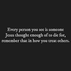 a black and white photo with the words, every person you see is someone jesus thought enough