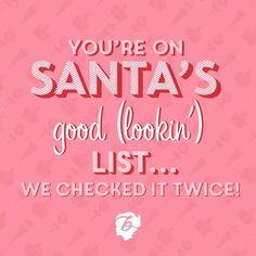 a pink background with the words you're on santa's good lookin list