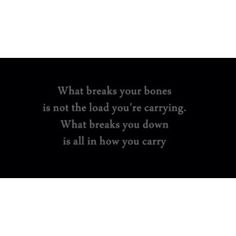 a black and white photo with the words what breaks your bones is not the load you're carrying