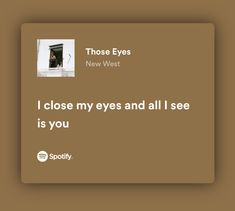 a brown square with the quote those eyes new west i close my eyes and all i see is you