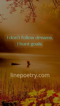 an image of a lake with the words i don't follow dreams, i hunt goals