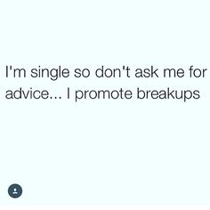 the text reads, i'm single so don't ask me for advice i promote breakups