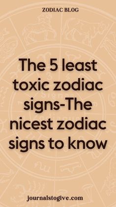 The 5 least toxic zodiac signs - The nicest zodiac signs to know. Looking for positivity and kindness? Explore the five zodiac signs that exude warmth and good energy, making them the best people to have in your life.