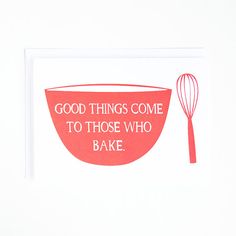 a red bowl with a whisk on it and the words good things come to those who bake