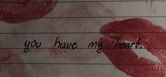 the words you have my heart written on a piece of paper with red lipstick imprints