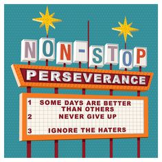 a sign that says non stop perseveraance and some days are better than others never give up ignore the haters