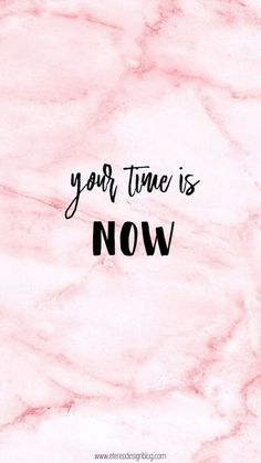 the words your time is now on a pink marble background