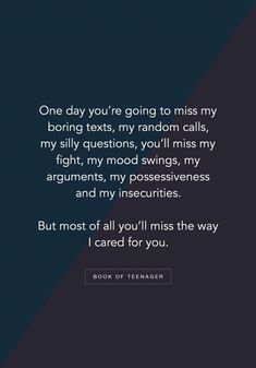 a quote that reads, one day you're going to miss my boring texts, my random calls, my