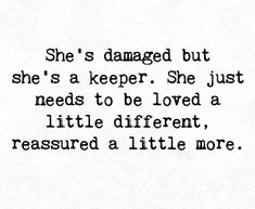 a black and white photo with the words she's damaged but she's a keeper, she just needs to be loved a little different, measured a little more