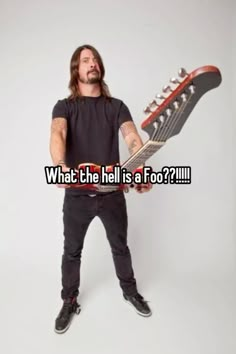 a man holding an electric guitar with the caption what the hell is a foo?