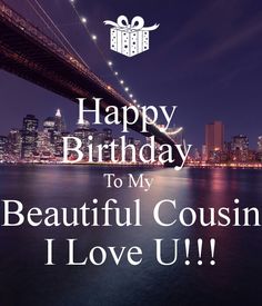 happy birthday to my beautiful cousin i love u