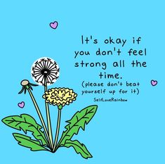 a dandelion with the words it's okay if you don't feel strong all the time