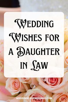 the words wedding wishes for a daughter in law on top of a bouquet of roses