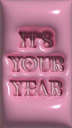 the words it's your year are shown in pink