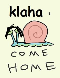 a snail with the words klaha come home on it's back side