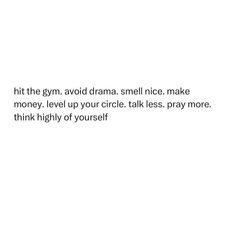 a white background with the words hit the gym avoid drama smell nice make money level up your circle talk less, pray more think highly