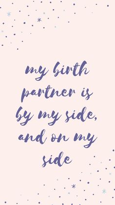 a pink background with the words my birth partner is by my side and on my side