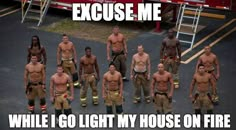 the firemen are standing in front of their truck and posing for a photo with caption that reads, because they're exuse me while i go light my house on fire