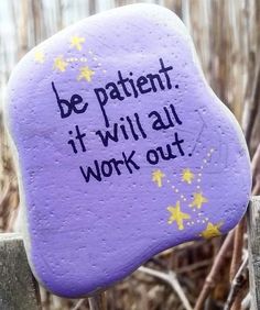 a purple rock with the words be patient it will all work out