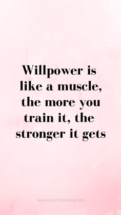 a quote that reads, will power is like a muscle, the more you train it, the longer it gets