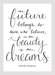 a quote that says, the future belongs to those who believe in beauty and their dreams