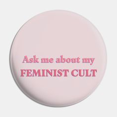 a pink button that says ask me about my feminist cult